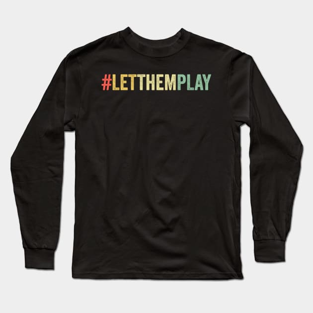 #letthemplay Shirt Let Them Play Retro Vintage Long Sleeve T-Shirt by HeroGifts